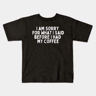 I am sorry for what I said before I had my coffee Kids T-Shirt